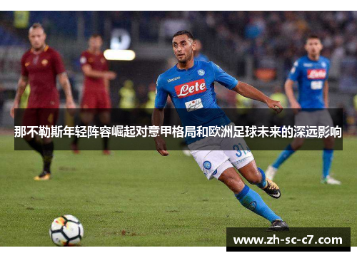 那不勒斯年轻阵容崛起对意甲格局和欧洲足球未来的深远影响