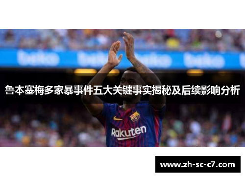 鲁本塞梅多家暴事件五大关键事实揭秘及后续影响分析