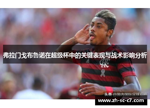 弗拉门戈布鲁诺在超级杯中的关键表现与战术影响分析
