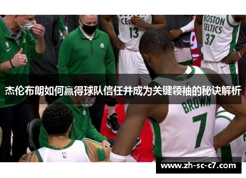 杰伦布朗如何赢得球队信任并成为关键领袖的秘诀解析