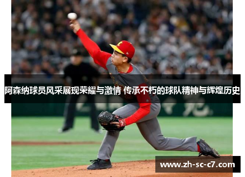 阿森纳球员风采展现荣耀与激情 传承不朽的球队精神与辉煌历史