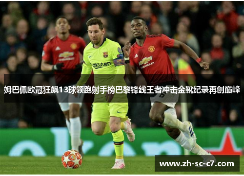 姆巴佩欧冠狂飙13球领跑射手榜巴黎锋线王者冲击金靴纪录再创巅峰