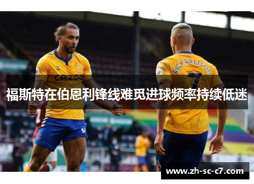福斯特在伯恩利锋线难觅进球频率持续低迷